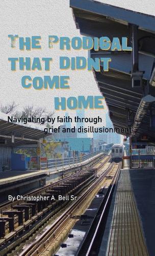 The Prodigal That Didn't Come Home: Navigating by faith through grief and disillusionment(English)