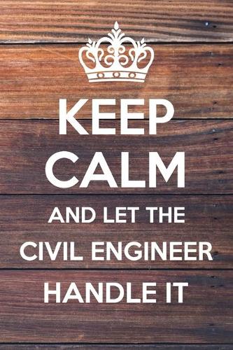 Keep Calm and Let The Civil Engineer Handle it: 6x9" Lined Notebook/Journal Funny Gift Idea