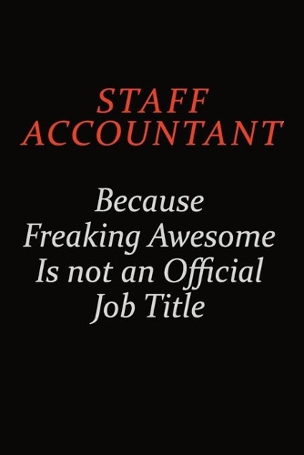 Staff Accountant Because Freaking Awesome Is Not An Official Job Title