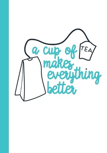 A Cup of Tea Makes Everything Better: A Journal to Guide You on Your Tea Tasting Adventure