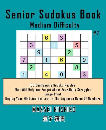Senior Sudokus Book Medium Difficulty #7: 100 Challenging Sudoku Puzzles That Will Help You Forget About Your Daily Struggles (Large Print, Unplug Your Mind And Get Lost In The Japanese Game