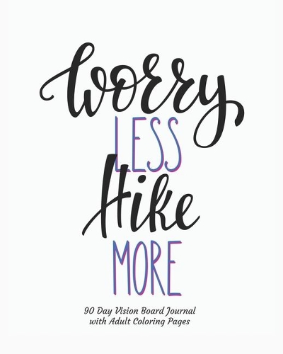 Worry Less Hike More 90 Day Vision Board Journal with Adult Coloring Pages
