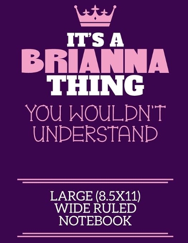 It's A Brianna Thing You Wouldn't Understand Large (8.5x11) Wide Ruled Notebook