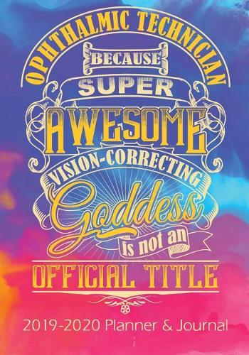 Ophthalmic Technician, Because Vision Correcting Goddess Is Not a Job Title: 2019 - 2020 Calendars, Journal, Planners & Personal Organizers - Organization - Gifts for Ophthalmic Technicians(1 Books, Journals, Planners, Ophthalmic Technician Gifts for W)