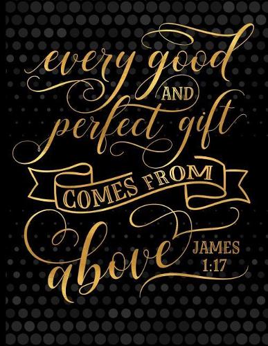 James 1: 17 Every Good and Perfect Gift Comes from Above (Inspirational Journal): XL Large 8.5x11 (21.5x28 CM) Journal with 110 Inspirational Quotes and Line