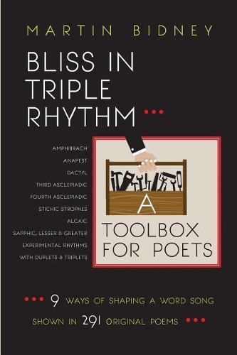 Bliss in Triple Rhythm--A Toolbox for Poets: Nine Ways to Shape A Word Song: Shown in 300 Original Poems