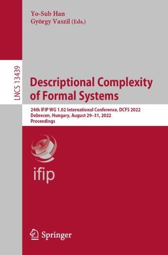 Descriptional Complexity of Formal Systems: 24th IFIP WG 1.02 International Conference, DCFS 2022, Debrecen, Hungary, August 29–31, 2022, Proceedings(13439 Lecture Notes in Computer Science)