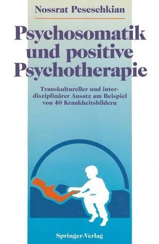 Psychosomatik Und Positive Psychotherapie: Transkultureller Und Interdisziplin Rer Ansatz Am Beispiel Von 40 Krankheitsbildern