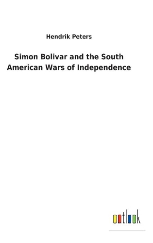 Simon Bolivar and the South American Wars of Independence
