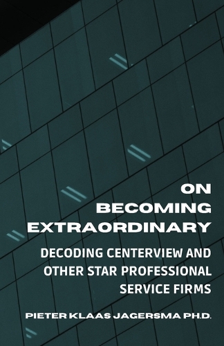 On Becoming Extraordinary: Decoding Centerview and other Star Professional Service Firms
