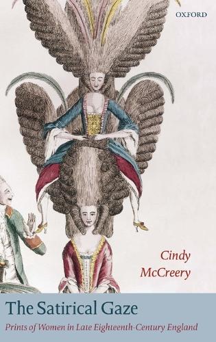 The Satirical Gaze: Prints of Women in Late Eighteenth-Century England(Oxford Historical Monographs)