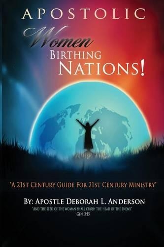 Apostolic Women Birthing Nations! A 21st Century Guide for 21st Century Ministry: (English)