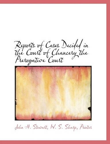 Reports of Cases Decided in the Court of Chancery the Prerogative Court: (English)