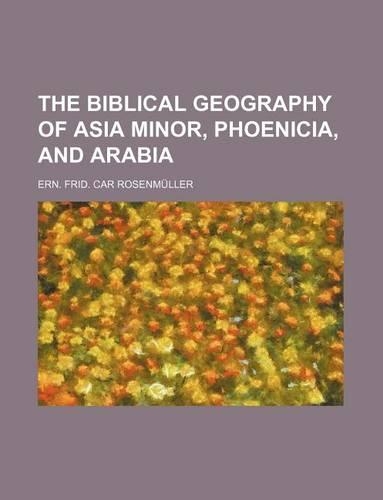 The Biblical Geography of Asia Minor, Phoenicia, and Arabia