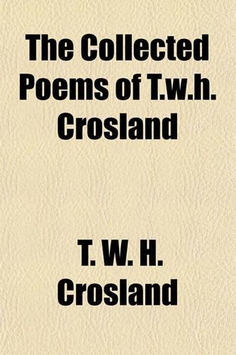 The Collected Poems of T.W.H. Crosland: (English)