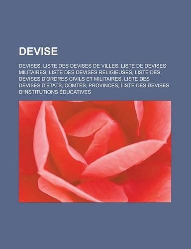 Devise: Devises, Liste Des Devises de Villes, Liste de Devises Militaires, Liste Des Devises Religieuses, Liste Des Devises D'Ordres Civils Et Militaires, L(French)