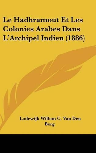 Le Hadhramout Et Les Colonies Arabes Dans L'Archipel Indien (1886)