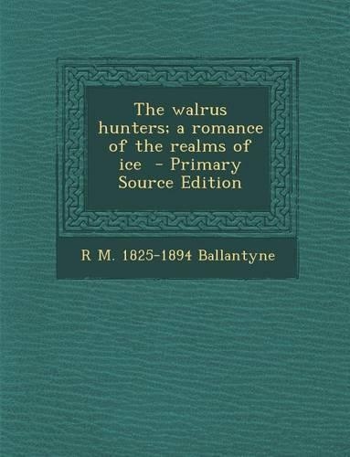 The Walrus Hunters; A Romance of the Realms of Ice
