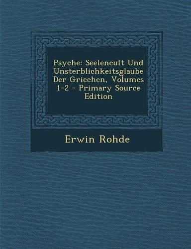 Psyche: Seelencult Und Unsterblichkeitsglaube Der Griechen, Volumes 1-2 - Primary Source Edition(German)