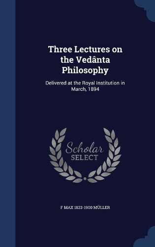 Three Lectures on the Vedânta Philosophy