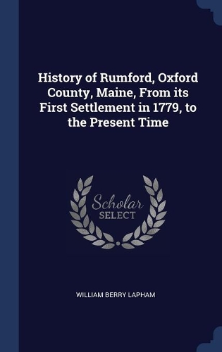 History of Rumford, Oxford County, Maine, From its First Settlement in 1779, to the Present Time