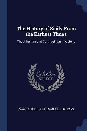 The History of Sicily From the Earliest Times: The Athenian and Carthaginian Invasions