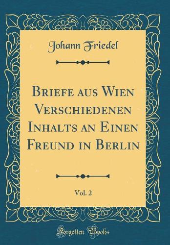 Briefe Aus Wien Verschiedenen Inhalts an Einen Freund in Berlin, Vol. 2 (Classic Reprint)