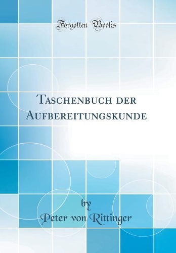 Taschenbuch Der Aufbereitungskunde (Classic Reprint)