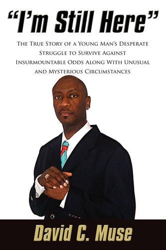 "I'm Still Here": The True Story of a Young Man's Desperate Struggle to Survive Against Insurmountable Odds Along with Unusual and Mysterious Circumstances.(English)