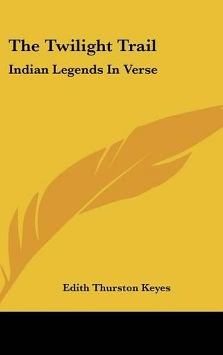 The Twilight Trail: Indian Legends in Verse