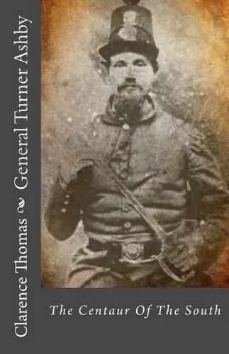 General Turner Ashby: The Centaur of the South(English)