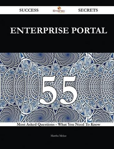 Enterprise Portal 55 Success Secrets - 55 Most Asked Questions on Enterprise Portal - What You Need to Know