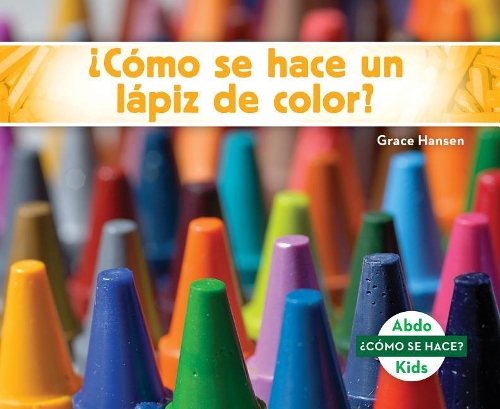 CóMo Se Hace Un láPiz De Color? / How is a Crayon Made?: (CóMo Se Hace? / How is it Made?)