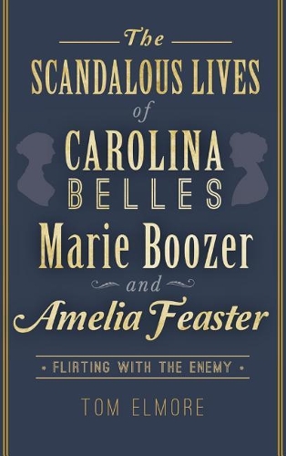 The Scandalous Lives of Carolina Belles Marie Boozer and Amelia Feaster