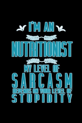 I'm a nutritionist. My level of sarcasm depends on your level of stupidity