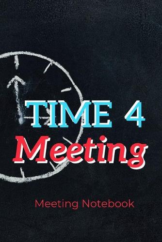 Time 4 Meeting: Meeting Notebook For Meeting Minutes And Organize With Meeting Focus, Action Items, Follow Up Notes - 160 Pages of Minutes Book - 6" x 9" Pocket Siz
