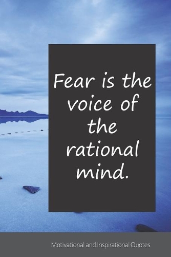 Fear is the voice of the rational mind.: Motivational, Inspirational and Uplifting Notebook / Journal / Diary - 6 x 9 inches (15,24 x 22,86 cm), 150 pages.