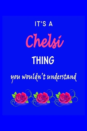 It's A Chelsi Thing You Wouldn't Understand: Chelsi First Name Personalized Journal 6x9 Notebook, Wide Ruled (Lined) blank pages Funny Cover for Girls and Women with Pink Name, Roses, on Blue