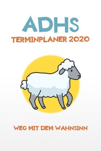 ADHS Terminplaner 2020 - Weg mit dem Wahnsinn: Terminkalender, Wochen- und Monatsplaner, Kalender für das Jahr 2020, Selbsthilfe bei ADHS/ADS
