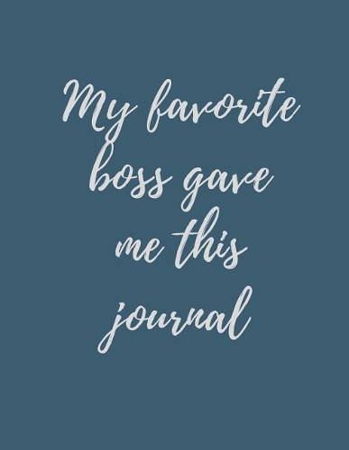 My Favorite Boss Gave Me This Journal: Lined Journal Notebook - Gag Appreciation Gift for Assistant & Staff - Gift from Manager - For Writing Journal, Diary Entries, Meeting Notes, Jottin