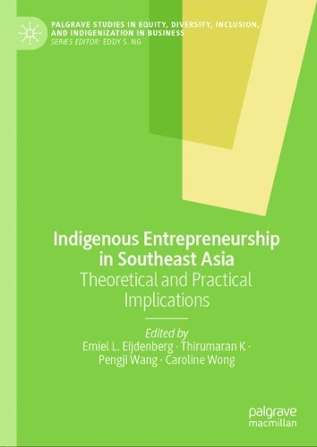 Indigenous Entrepreneurship in Southeast Asia: Theoretical and Practical Implications(Palgrave Studies in Equity, Diversity, Inclusion, and Indigenization in Business)