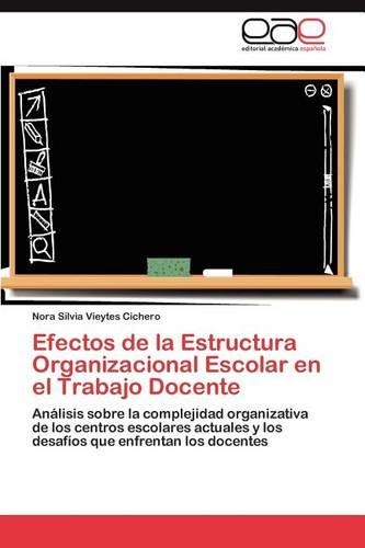 Efectos de La Estructura Organizacional Escolar En El Trabajo Docente: (Spanish)