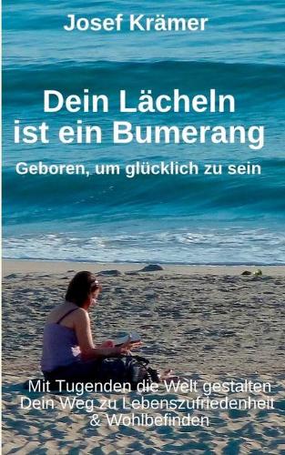 Dein Lächeln ist ein Bumerang: Geboren, um glücklich zu sein(German)