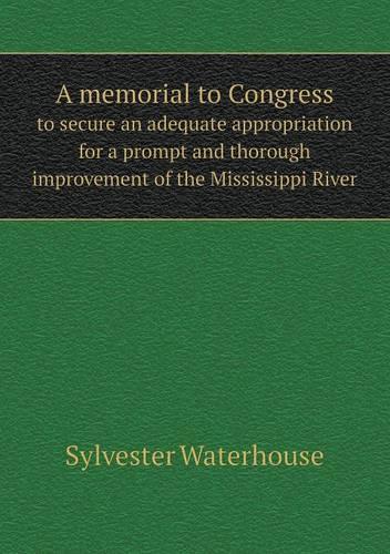 A memorial to Congress to secure an adequate appropriation for a prompt and thorough improvement of the Mississippi River: (English)
