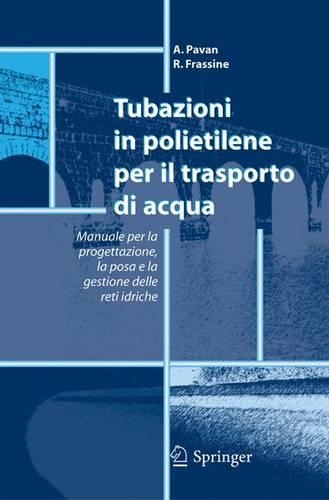 Tubazioni in Polietilene Per Il Trasporto DI Acqua: Manuale Per LA Progettazione, LA Posa E LA Gestione Sicura Delle Reti Idriche