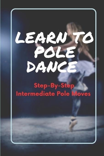 Learn To Pole Dance: Step-By-Step Intermediate Pole Moves: Pole Dance Instructor