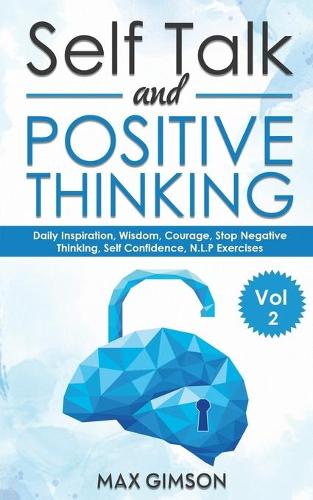 Self Talk and Positive Thinking: The Guide For Inspiration, Courage, Stop Negative Thinking, Neuro Linguistic Programming