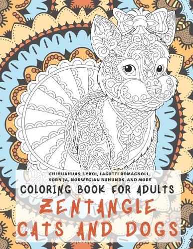 Zentangle Cats and Dogs - Coloring Book for adults - Chihuahuas, Lykoi, Lagotti Romagnoli, Korn Ja, Norwegian Buhunds, and more