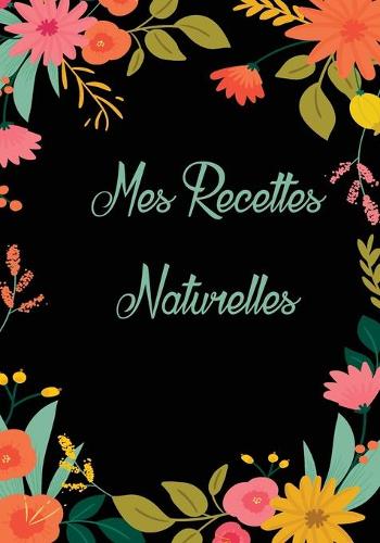 Mes Recettes 100 % Naturelles: Mon carnet des recettes de produits cosmétiques et ménagers - + de 110 Recettes à Compléter - meilleurs idée de Cadeau Pour les Femmes et les filles