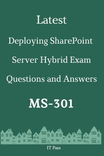 Latest Deploying SharePoint Server Hybrid Exam MS-301 Questions and Answers: Guide for Real Exam
